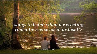 Songs to listen when u r creating romantic scenarios in ur head ♡  s a t u r n [upl. by Happy580]