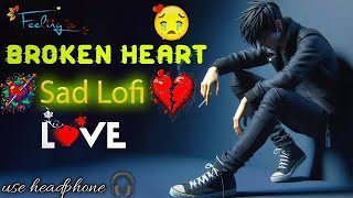 BROKEN HEART SAD LOFI SONGS 😢💔  MOOD OFF SLOWED amp REVERB SONG 🥺  lofi sadsong song [upl. by Lledualc203]