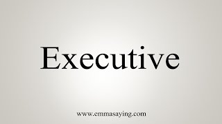 How To Say Executive [upl. by Lanctot]