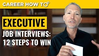 Executive Level Interviews 12 Steps to Win the Job [upl. by Nesnaj]