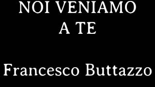 Noi Veniamo a Te Francesco Buttazzo [upl. by Sihtam543]