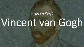 How to Pronounce Vincent Van Gogh CORRECTLY [upl. by Edgard]