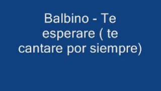 balbino  te esperare  te cantare por siempre [upl. by Uni]