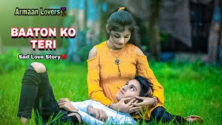 Baaton Ko Teri  Arijit Singh  Sad Love Story  Armaan Lovers  Latest Hindi Song 2021  sad song [upl. by Mehs]