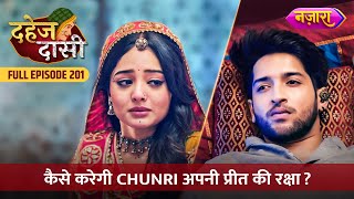 Kaise Karegi Chunri Apni Preet Ki Raksha  FULL EPISODE 201  Dahej Daasi  Nazara TV [upl. by Wehttan]